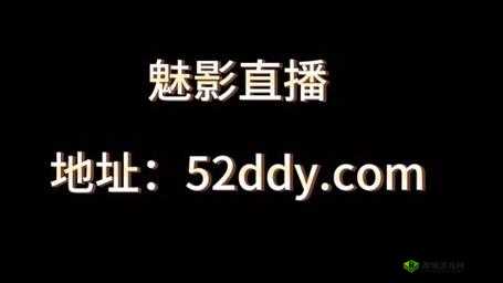 魅影 5.20 直播下载：精彩内容等你来
